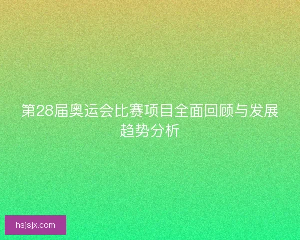第28届奥运会比赛项目全面回顾与发展趋势分析
