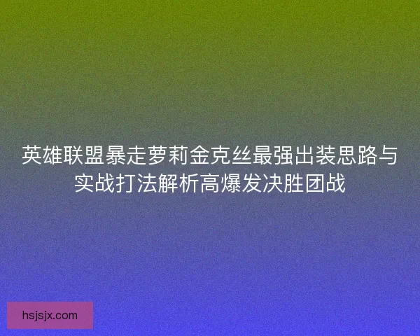 英雄联盟暴走萝莉金克丝最强出装思路与实战打法解析高爆发决胜团战