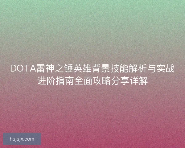 DOTA雷神之锤英雄背景技能解析与实战进阶指南全面攻略分享详解