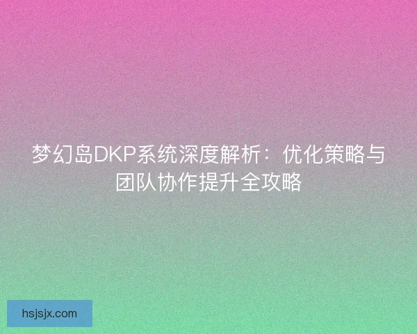梦幻岛DKP系统深度解析：优化策略与团队协作提升全攻略